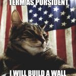Muricat  | DURING MY FIRST TERM AS PURSIDENT; I WILL BUILD A WALL TO KEEP THE DOGGOS OUT | image tagged in muricat | made w/ Imgflip meme maker
