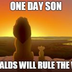 Lion King McDonalds | ONE DAY SON; MCDONALDS WILL RULE THE WORLD. | image tagged in lion king mcdonalds | made w/ Imgflip meme maker