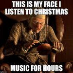 Scumbag Scrooge | THIS IS MY FACE I LISTEN TO CHRISTMAS; MUSIC FOR HOURS | image tagged in scumbag scrooge | made w/ Imgflip meme maker