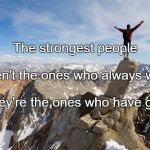Mountain Top | The strongest people; Aren't the ones who always win. They're the ones who have grit. | image tagged in mountain top | made w/ Imgflip meme maker