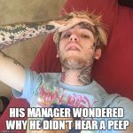 Lil Peep | HIS MANAGER WONDERED WHY HE DIDN'T HEAR A PEEP | image tagged in lil peep | made w/ Imgflip meme maker
