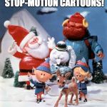Rudolph The Red-Nosed Reindeer | I LOVE THOSE CLASSIC STOP-MOTION CARTOONS! AND NOW AT 66, I MOVE EXACTLY LIKE THEM! | image tagged in rudolph the red-nosed reindeer | made w/ Imgflip meme maker