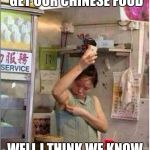 Chinese food | IS THIS HOW WE GET OUR CHINESE FOOD; WELL I THINK WE KNOW THE ANSWER TO THAT | image tagged in chinese food | made w/ Imgflip meme maker