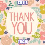 thank you | KATIE; THAO | image tagged in thank you | made w/ Imgflip meme maker