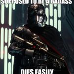 Captain Phasma | SUPPOSED TO BE A BADASS; DIES EASILY | image tagged in captain phasma | made w/ Imgflip meme maker