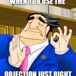 pacha phoenix wright | WHEN YOU USE THE; OBJECTION JUST RIGHT | image tagged in pacha phoenix wright | made w/ Imgflip meme maker