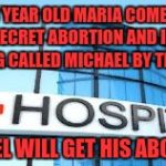 Pretty much what they told us during new employee orientation meeting | IF 13 YEAR OLD MARIA COMES IN FOR A SECRET ABORTION AND INSISTS ON BEING CALLED MICHAEL BY THE STAFF; MICHAEL WILL GET HIS ABORTION... | image tagged in hospital,abortion,transgender | made w/ Imgflip meme maker