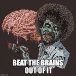 Zombie Bob Ross | BEAT THE BRAINS OUT OF IT | image tagged in zombie bob ross,memes | made w/ Imgflip meme maker