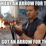 Hawkeye | DONT HAVE AN ARROW FOR THAT? IVE GOT AN ARROW FOR THAT | image tagged in hawkeye | made w/ Imgflip meme maker