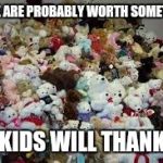 Hoarder logic | THESE ARE PROBABLY WORTH SOMETHING; MY KIDS WILL THANK ME | image tagged in teddy bear hoarding | made w/ Imgflip meme maker
