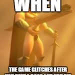 ouch | WHEN; THE GAME GLITCHES AFTER YOU BEAT A BOSS AND YOU DIE | image tagged in ouch | made w/ Imgflip meme maker