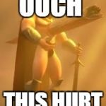 ouch | OUCH; THIS HURT | image tagged in ouch | made w/ Imgflip meme maker