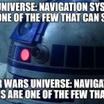 You have arrived at your destination. Boop. | OUR UNIVERSE: NAVIGATION SYSTEMS ARE ONE OF THE FEW THAT CAN SPEAK; STAR WARS UNIVERSE: NAVIGATION SYSTEMS ARE ONE OF THE FEW THAT CAN'T! | image tagged in star wars,2d2,x-wing,navigation,ai,droid | made w/ Imgflip meme maker