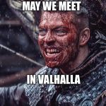 Ivan the Boneless | MAY WE MEET; IN VALHALLA | image tagged in ivan the boneless | made w/ Imgflip meme maker