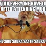 modi | WHY DID EVERYONE HAVE LOOSE MOTION AFTER ATTENDING MODI S RALLY; BECAUSE HE SAID SABKA SAATH SABKA WEAK ASS | image tagged in modi | made w/ Imgflip meme maker