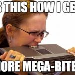 Rage Computer | IS THIS HOW I GET; MORE MEGA-BITES | image tagged in rage computer | made w/ Imgflip meme maker