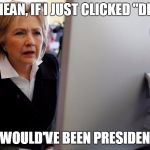 hillary computer | YOU MEAN, IF I JUST CLICKED "DELETE"; I WOULD'VE BEEN PRESIDENT | image tagged in hillary computer | made w/ Imgflip meme maker