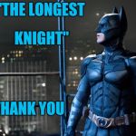 No , the Winter Solstice | "THE LONGEST; KNIGHT"; THANK YOU | image tagged in dark knight,winter,night,solstice | made w/ Imgflip meme maker