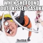 Naruto getting hit | WHEN SHE FOUND OUT I KISSED SASUKE | image tagged in naruto getting hit | made w/ Imgflip meme maker