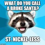 Get a real job! | WHAT DO YOU CALL A BROKE SANTA? ST. NICKEL-LESS | image tagged in bad pun coon,christmas,santa claus,santa meme | made w/ Imgflip meme maker