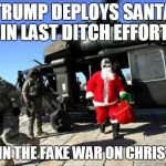 Santa Claus | TRUMP DEPLOYS SANTA IN LAST DITCH EFFORT; TO WIN THE FAKE WAR ON CHRISTMAS | image tagged in santa claus | made w/ Imgflip meme maker