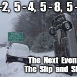 SNOW | 5 -2,  5 - 4,  5 - 8,  5 - 5 The  Next  Event - The  Slip  and  Slide | image tagged in snow | made w/ Imgflip meme maker
