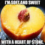 peach | I'M SOFT AND SWEET; WITH A HEART OF STONE. | image tagged in peach | made w/ Imgflip meme maker