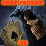deaths cards | CORRUPT POLITICIANS; 2018 | image tagged in deaths cards | made w/ Imgflip meme maker
