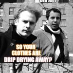 Simon and Garfunkel Live at the Laundromat | HEY PAUL I HEARD YOUR DRYER BROKE DOWN; YES IT DID ART; SO YOUR CLOTHES ARE; DRIP DRYING AWAY? | image tagged in bad pun simon and garfunkle,memes,simon and garfunkel,slip sliding away,dirty laundry | made w/ Imgflip meme maker