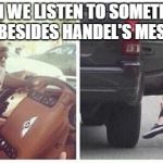 Can we listen to | CAN WE LISTEN TO SOMETHING ELSE BESIDES HANDEL'S MESSIAH? | image tagged in can we listen to | made w/ Imgflip meme maker