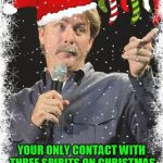 You Might Be a Scrooge If... | YOU MIGHT BE A SCROOGE IF... YOUR ONLY CONTACT WITH THREE SPIRITS ON CHRISTMAS EVE IS GIN, VODKA AND BOURBON | image tagged in you might be a scrooge if,jeff foxworthy,christmas,gin,memes,vodka | made w/ Imgflip meme maker