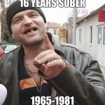 Romanian drunk | 16 YEARS SOBER; 1965-1981 | image tagged in romanian drunk | made w/ Imgflip meme maker
