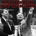 Ronald Reagan Look | HERE AT NASA WE LIKE TO SAY "LET'S DO LAUNCH" | image tagged in ronald reagan look,memes,funny,nasa,let's do launch | made w/ Imgflip meme maker