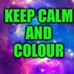 keep calm | KEEP CALM AND COLOUR | image tagged in keep calm | made w/ Imgflip meme maker