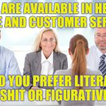 Job market right now | JOBS ARE AVAILABLE IN HEALTH CARE AND CUSTOMER SERVICE; DO YOU PREFER LITERAL SHIT OR FIGURATIVE | image tagged in job interviewer | made w/ Imgflip meme maker