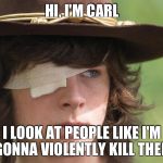 Walking Dead Carl | HI, I'M CARL; I LOOK AT PEOPLE LIKE I'M GONNA VIOLENTLY KILL THEM | image tagged in walking dead carl | made w/ Imgflip meme maker