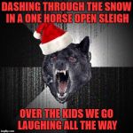 Have a Merry Christmas everyone!!! | DASHING THROUGH THE SNOW IN A ONE HORSE OPEN SLEIGH; OVER THE KIDS WE GO LAUGHING ALL THE WAY | image tagged in christmas insanity wolf,memes,christmas,insanity wolf,funny | made w/ Imgflip meme maker
