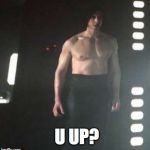 Kylo Shirtless | U UP? | image tagged in kylo shirtless | made w/ Imgflip meme maker