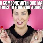 Makeup Memes | WHEN SOMEONE WITH BAD MAKEUP TRIES TO GIVE YOU ADVICE. | image tagged in makeup memes | made w/ Imgflip meme maker