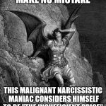 Satan | MAKE NO MISTAKE; THIS MALIGNANT NARCISSISTIC MANIAC CONSIDERS HIMSELF TO BE "THE INSUFFICIENT PRICE". | image tagged in satan,malignant narcissist,maniac,price | made w/ Imgflip meme maker