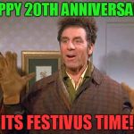 20 Years Of Festivus! | HAPPY 20TH ANNIVERSARY! ITS FESTIVUS TIME! | image tagged in festivus miracle | made w/ Imgflip meme maker