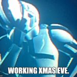 Depressed stormtrooper 2.0 | WORKING XMAS EVE. | image tagged in depressed stormtrooper 20 | made w/ Imgflip meme maker