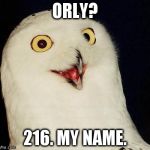 orly owl | ORLY? 216. MY NAME. | image tagged in orly owl | made w/ Imgflip meme maker