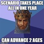 Age of Empires III Logic | SCENARIO TAKES PLACE ALL IN ONE YEAR; CAN ADVANCE 2 AGES | image tagged in age of empires logic | made w/ Imgflip meme maker