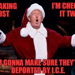 Santa Trump | I'M CHECKING IT TWICE; I'M MAKING A LIST; I'M GONNA MAKE SURE THEY'RE DEPORTED BY I.C.E. | image tagged in santa trump | made w/ Imgflip meme maker