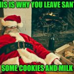 drunk santa | THIS IS WHY YOU LEAVE SANTA; SOME COOKIES AND MILK | image tagged in drunk santa | made w/ Imgflip meme maker