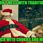 Santa Couldn't Help Himself | DON'T MESS WITH TRADITION; STICK WITH COOKIES AND MILK | image tagged in drunk santa | made w/ Imgflip meme maker