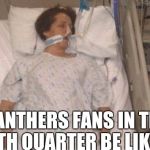 Hospitalized | PANTHERS FANS IN THE 4TH QUARTER BE LIKE... | image tagged in hospitalized | made w/ Imgflip meme maker