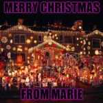 Crazy Christmas lights  | MERRY CHRISTMAS; FROM MARIE | image tagged in crazy christmas lights | made w/ Imgflip meme maker