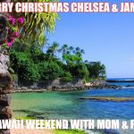 hawaii | MERRY CHRISTMAS CHELSEA & JAMES! A HAWAII WEEKEND WITH MOM & PAUL | image tagged in hawaii | made w/ Imgflip meme maker